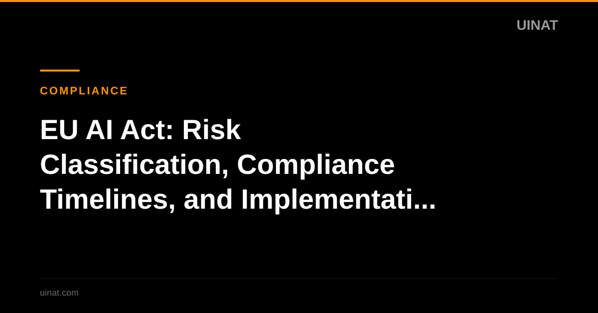 EU AI Act: Risk Classification, Compliance Timelines, and Implementation Guide
