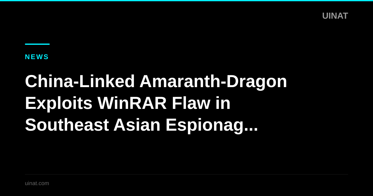 China-Linked Amaranth-Dragon Exploits WinRAR Flaw in Southeast Asian Espionage Campaigns