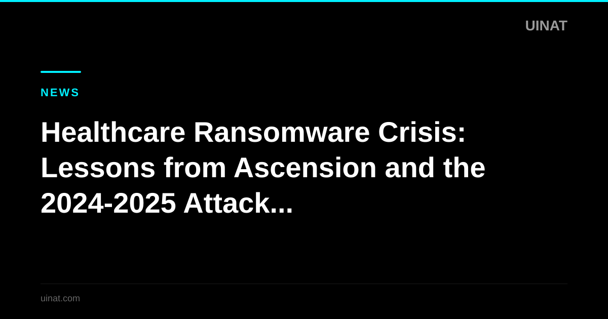 Healthcare Ransomware Crisis: Lessons from Ascension and the 2024-2025 Attack Wave