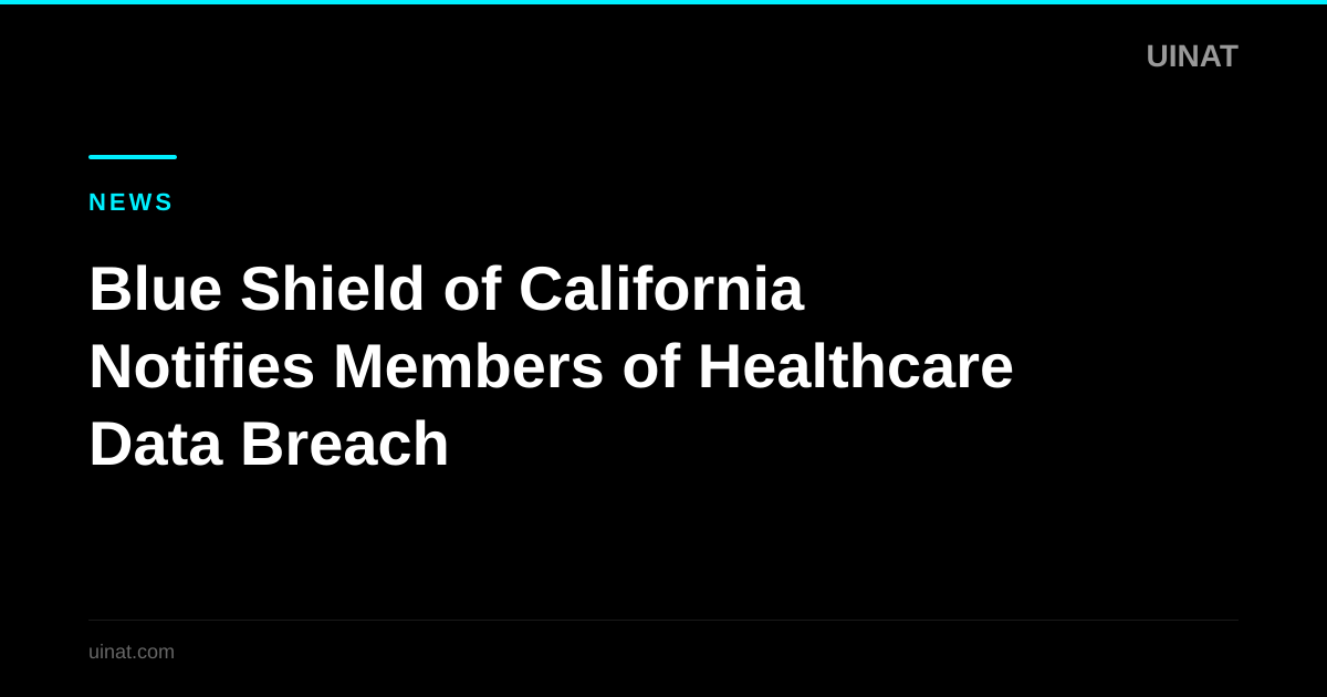 Blue Shield of California Notifies Members of Healthcare Data Breach