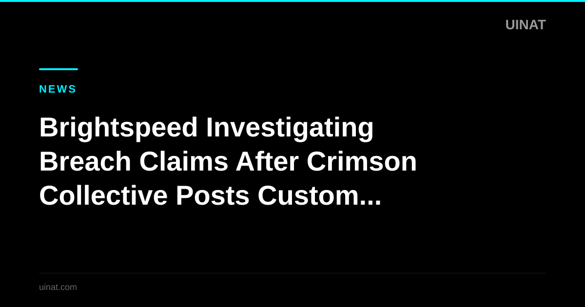 Brightspeed Investigating Breach Claims After Crimson Collective Posts Customer Data