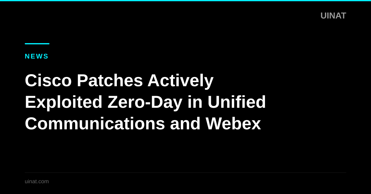 Cisco Patches Actively Exploited Zero-Day in Unified Communications and Webex