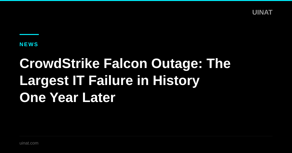 CrowdStrike Falcon Outage: The Largest IT Failure in History One Year Later