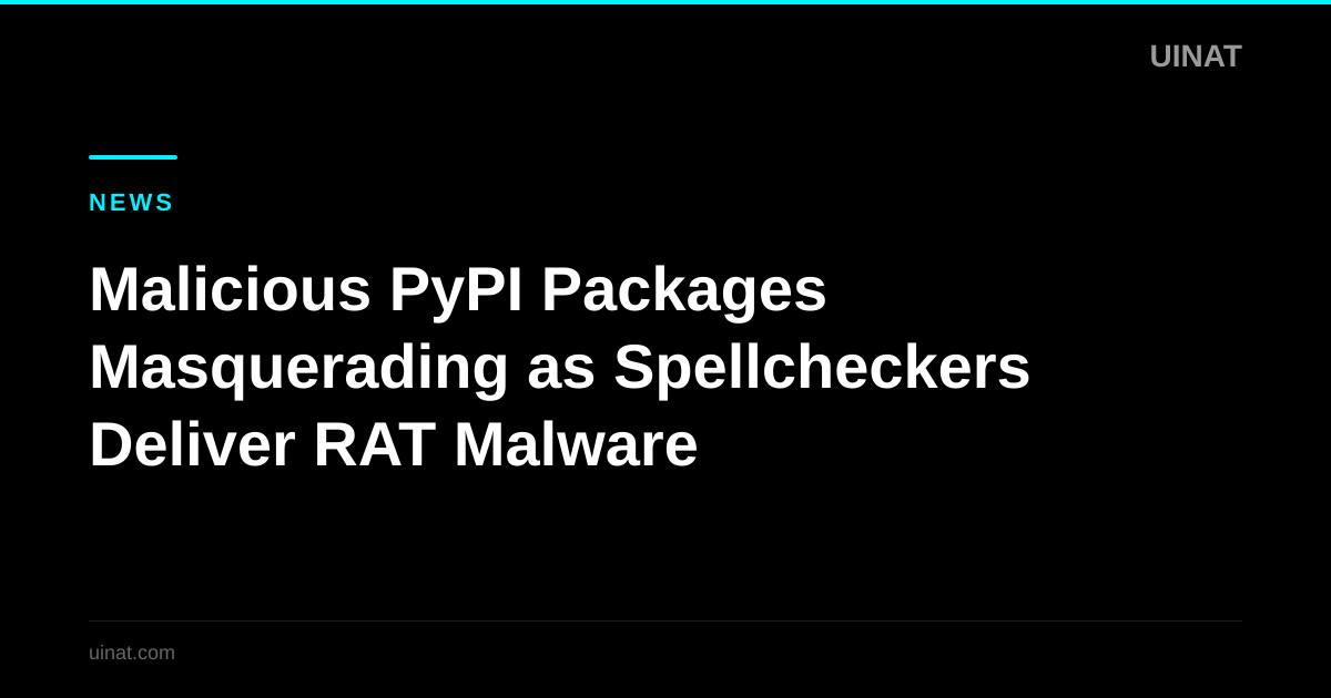 Malicious PyPI Packages Masquerading as Spellcheckers Deliver RAT Malware