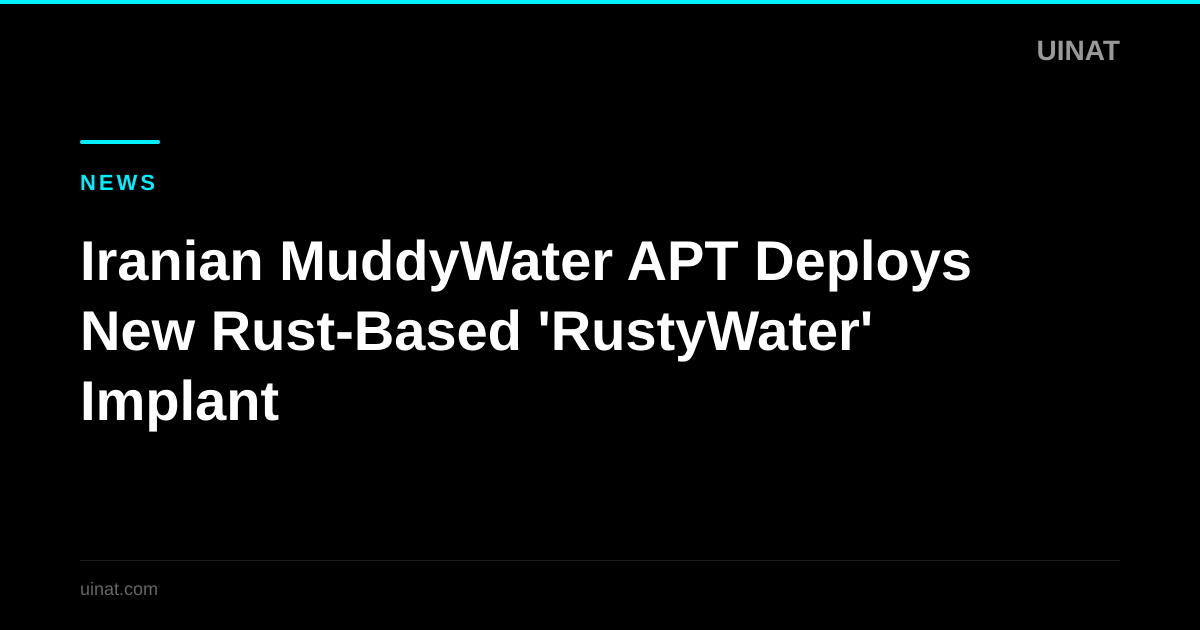 Iranian MuddyWater APT Deploys New Rust-Based 'RustyWater' Implant