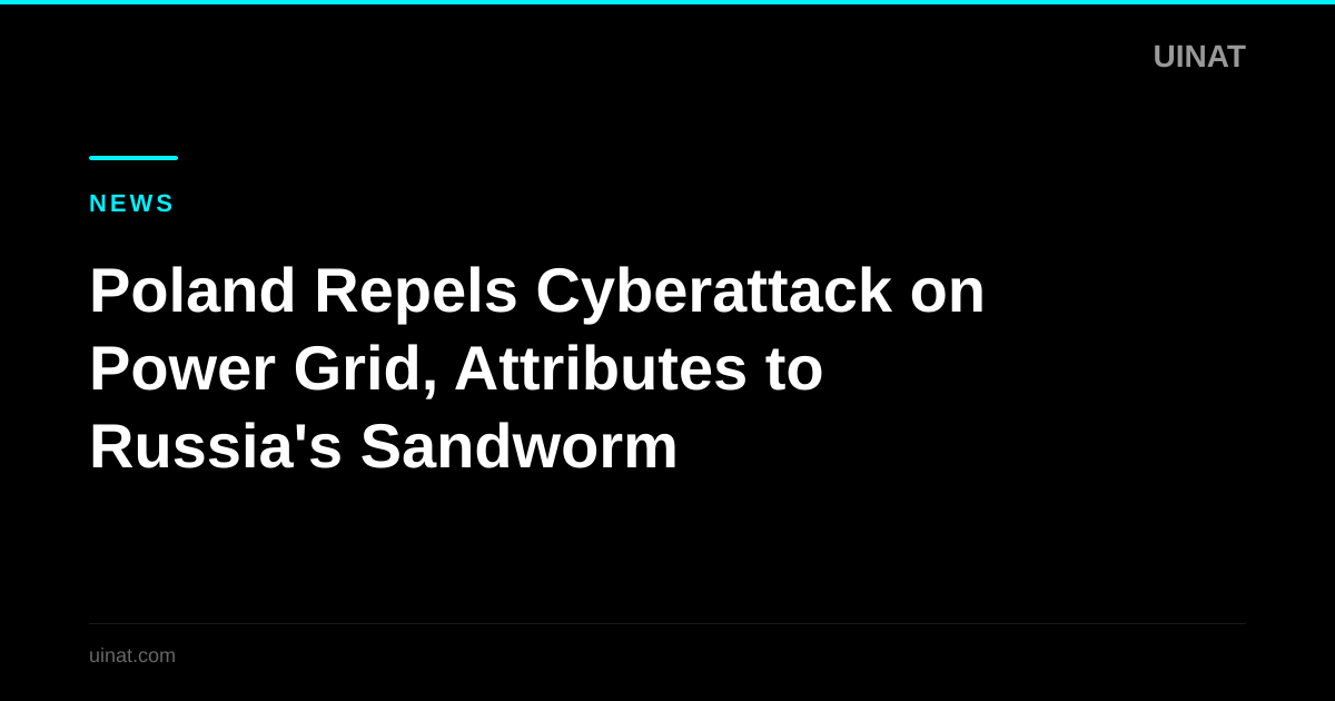 Poland Repels Cyberattack on Power Grid, Attributes to Russia's Sandworm